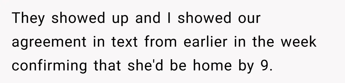 Babysitter Calls Police After Mom Never Comes Home - Did She Go Too Far? They showed up and I showed our agreement in text from earlier in the week confirming that she'd be home by 9.
