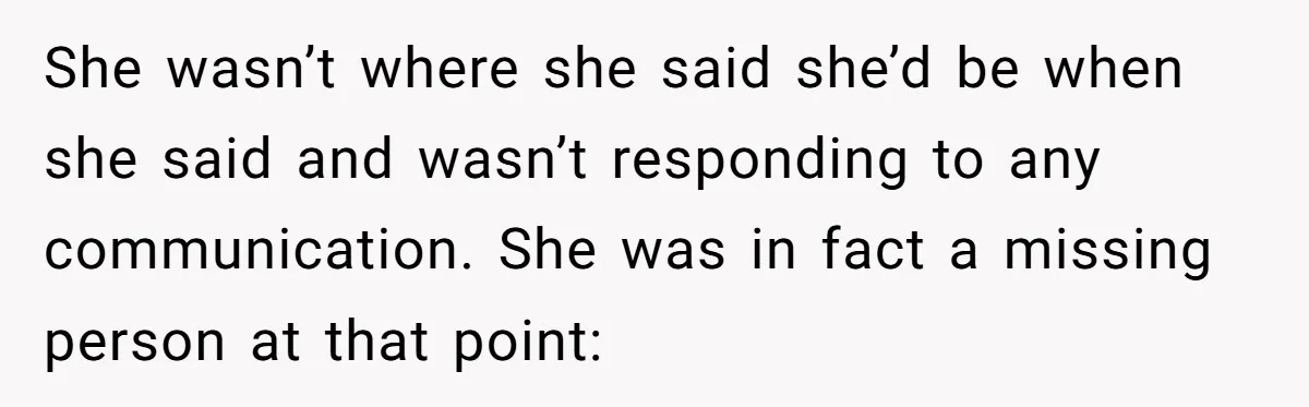 Babysitter Calls Police After Mom Never Comes Home - Did She Go Too Far? She wasn’t where she said she’d be when she said and wasn’t responding to any communication. She was in fact a missing person at that point:
