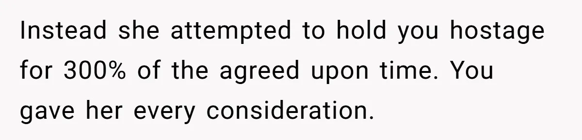 Babysitter Calls Police After Mom Never Comes Home - Did She Go Too Far? Instead she attempted to hold you hostage for 300% of the agreed upon time. You gave her every consideration.