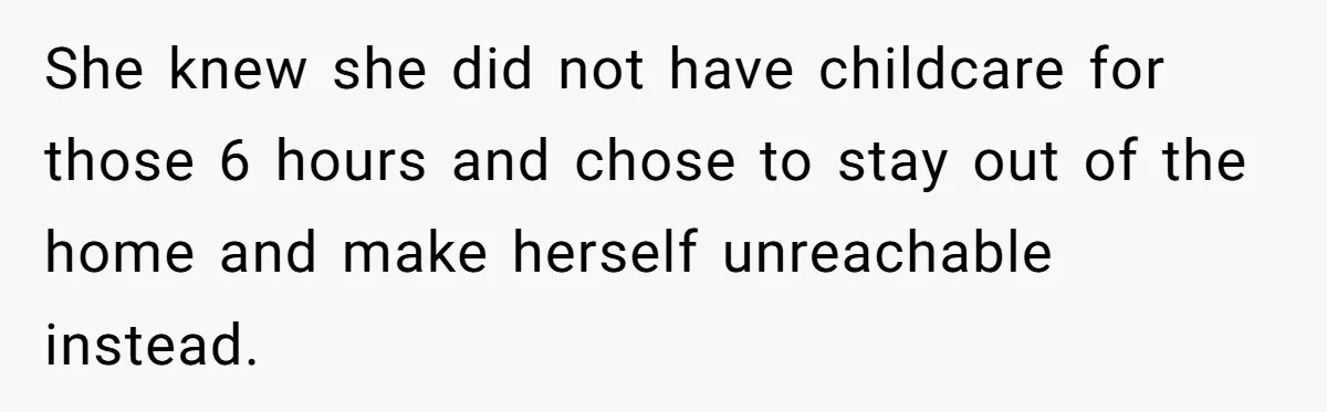 Babysitter Calls Police After Mom Never Comes Home - Did She Go Too Far? She knew she did not have childcare for those 6 hours and chose to stay out of the home and make herself unreachable instead.