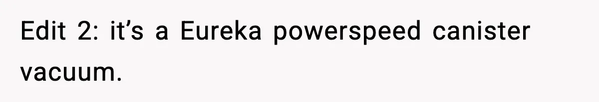 Husband Shocks Wife by Gifting a Vacuum for Her 50th Birthday Edit 2: it’s a Eureka powerspeed canister vacuum.