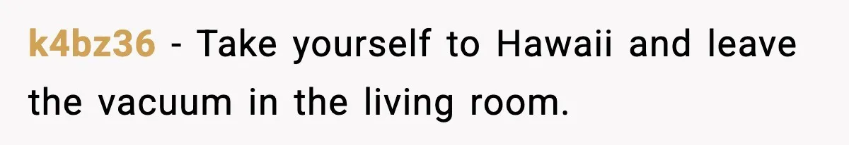 Husband Shocks Wife by Gifting a Vacuum for Her 50th Birthday k4bz36 - Take yourself to Hawaii and leave the vacuum in the living room.