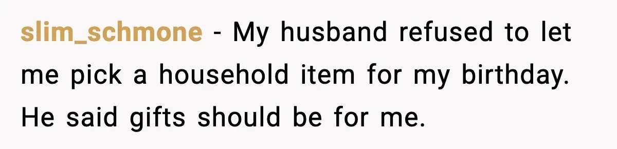 Husband Shocks Wife by Gifting a Vacuum for Her 50th Birthday slim_schmone - My husband refused to let me pick a household item for my birthday. He said gifts should be for me.