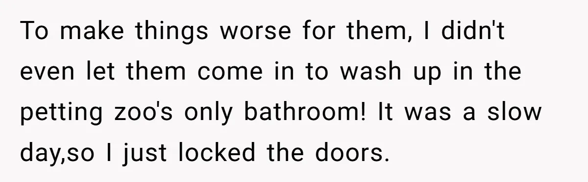 Teenagers Taunt a Llama, Get Hit With Reality - Was the Worker Wrong to Let It Happen? To make things worse for them, I didn't even let them come in to wash up in the petting zoo's only bathroom! It was a slow day,so I just locked...
