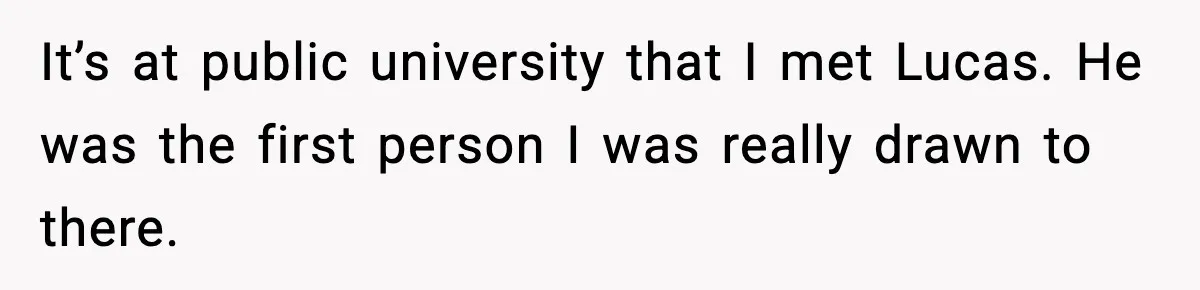 When Parents Cheer Only for Their ‘Golden’ Son, Daughter Says ‘Bye’ at Her Wedding It’s at public university that I met Lucas. He was the first person I was really drawn to there.