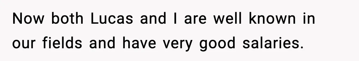 When Parents Cheer Only for Their ‘Golden’ Son, Daughter Says ‘Bye’ at Her Wedding Now both Lucas and I are well known in our fields and have very good salaries.