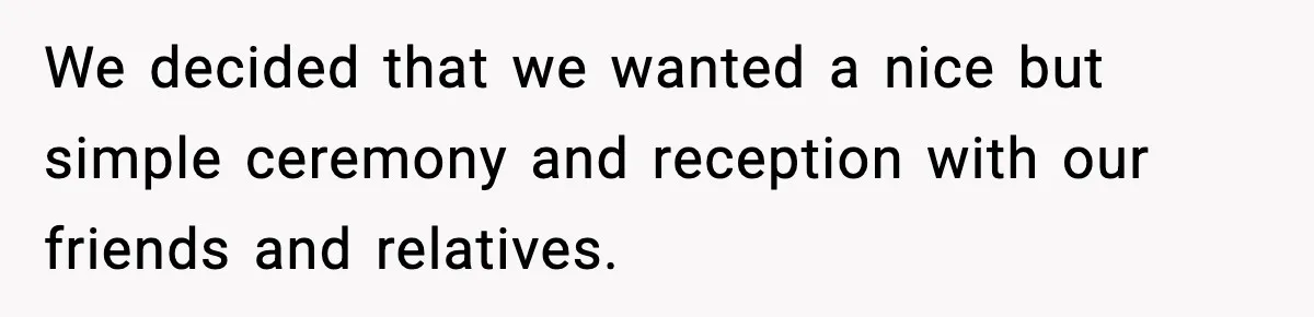 When Parents Cheer Only for Their ‘Golden’ Son, Daughter Says ‘Bye’ at Her Wedding We decided that we wanted a nice but simple ceremony and reception with our friends and relatives.