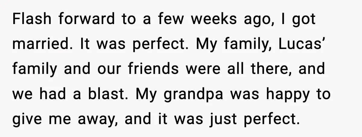 When Parents Cheer Only for Their ‘Golden’ Son, Daughter Says ‘Bye’ at Her Wedding Flash forward to a few weeks ago, I got married. It was perfect. My family, Lucas’ family and our friends were all there, and we had a blast. My grandpa...