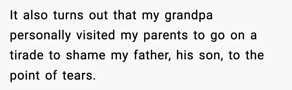 When Parents Cheer Only for Their ‘Golden’ Son, Daughter Says ‘Bye’ at Her Wedding It also turns out that my grandpa personally visited my parents to go on a tirade to shame my father, his son, to the point of tears.