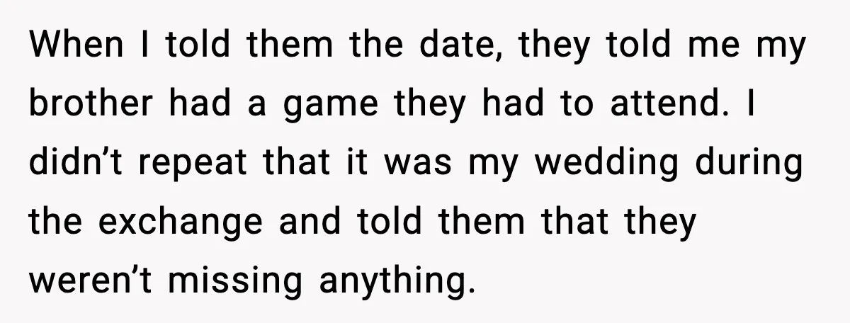 When Parents Cheer Only for Their ‘Golden’ Son, Daughter Says ‘Bye’ at Her Wedding When I told them the date, they told me my brother had a game they had to attend. I didn’t repeat that it was my wedding during the exchange and...