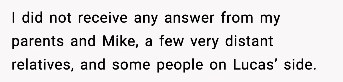 When Parents Cheer Only for Their ‘Golden’ Son, Daughter Says ‘Bye’ at Her Wedding I did not receive any answer from my parents and Mike, a few very distant relatives, and some people on Lucas’ side.