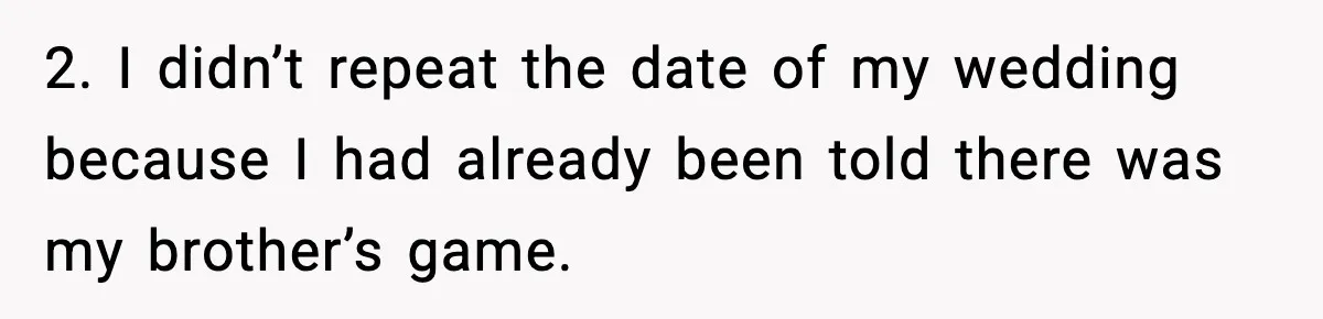 When Parents Cheer Only for Their ‘Golden’ Son, Daughter Says ‘Bye’ at Her Wedding 2. I didn’t repeat the date of my wedding because I had already been told there was my brother’s game.