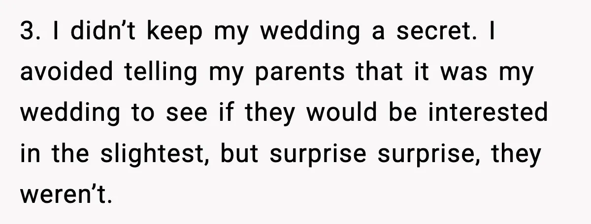 When Parents Cheer Only for Their ‘Golden’ Son, Daughter Says ‘Bye’ at Her Wedding 3. I didn’t keep my wedding a secret. I avoided telling my parents that it was my wedding to see if they would be interested in the slightest, but surprise...