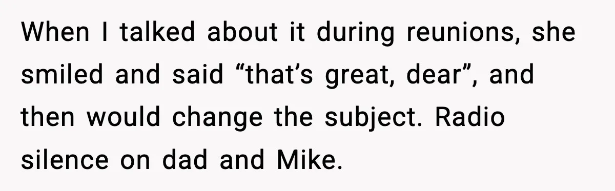 When Parents Cheer Only for Their ‘Golden’ Son, Daughter Says ‘Bye’ at Her Wedding When I talked about it during reunions, she smiled and said “that’s great, dear”, and then would change the subject. Radio silence on dad and Mike.