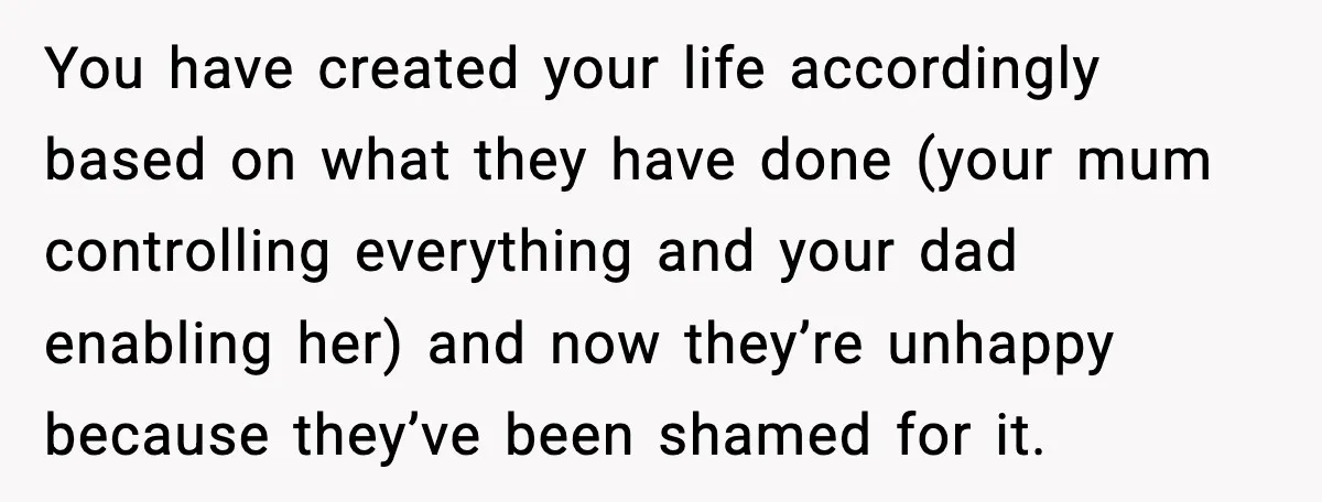 When Parents Cheer Only for Their ‘Golden’ Son, Daughter Says ‘Bye’ at Her Wedding You have created your life accordingly based on what they have done (your mum controlling everything and your dad enabling her) and now they’re unhappy because they’ve been shamed for...