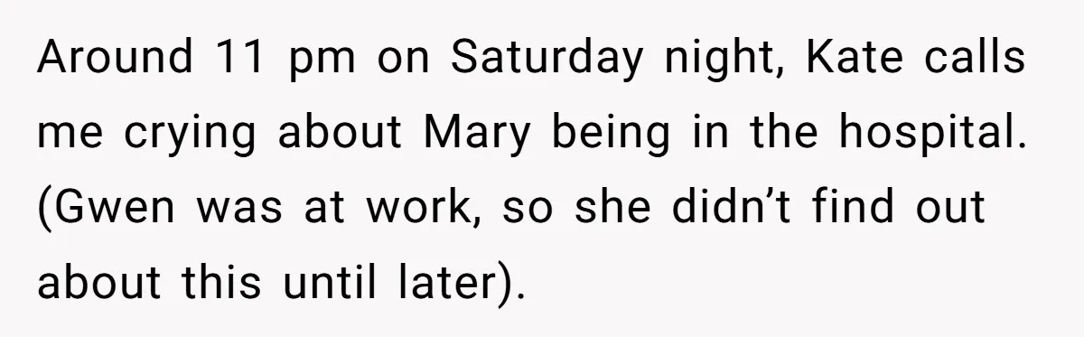 Around 11 pm on Saturday night, Kate calls me crying about Mary being in the hospital. (Gwen was at work, so she didn’t find out about this until later).