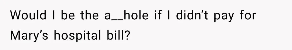 Would I be the a__hole if I didn’t pay for Mary’s hospital bill?