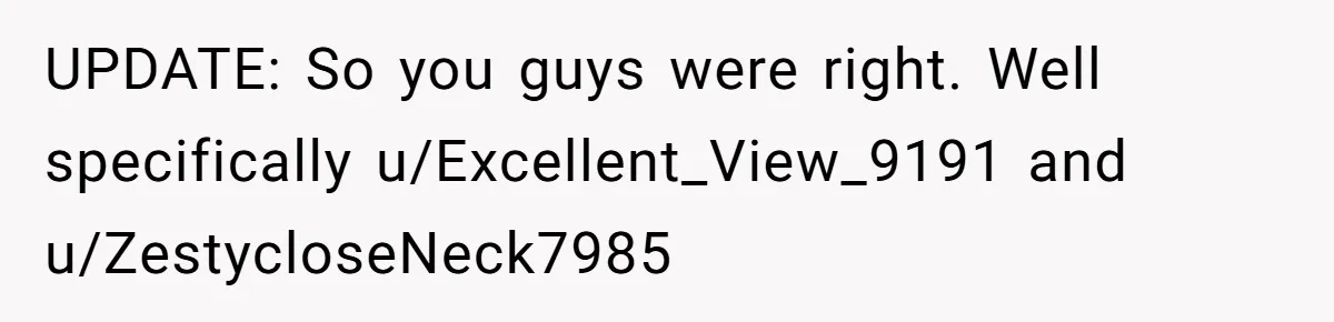 UPDATE: So you guys were right. Well specifically u/Excellent_View_9191 and u/ZestycloseNeck7985