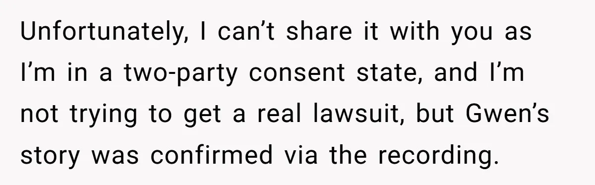 Unfortunately, I can’t share it with you as I’m in a two-party consent state, and I’m not trying to get a real lawsuit, but Gwen’s story was confirmed via the...