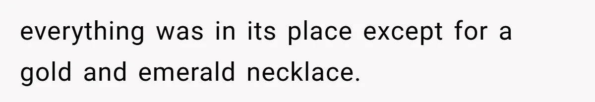 everything was in its place except for a gold and emerald necklace.