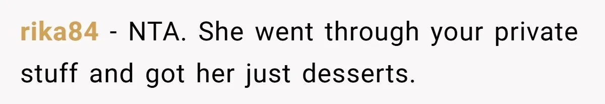 rika84 − NTA. She went through your private stuff and got her just desserts.