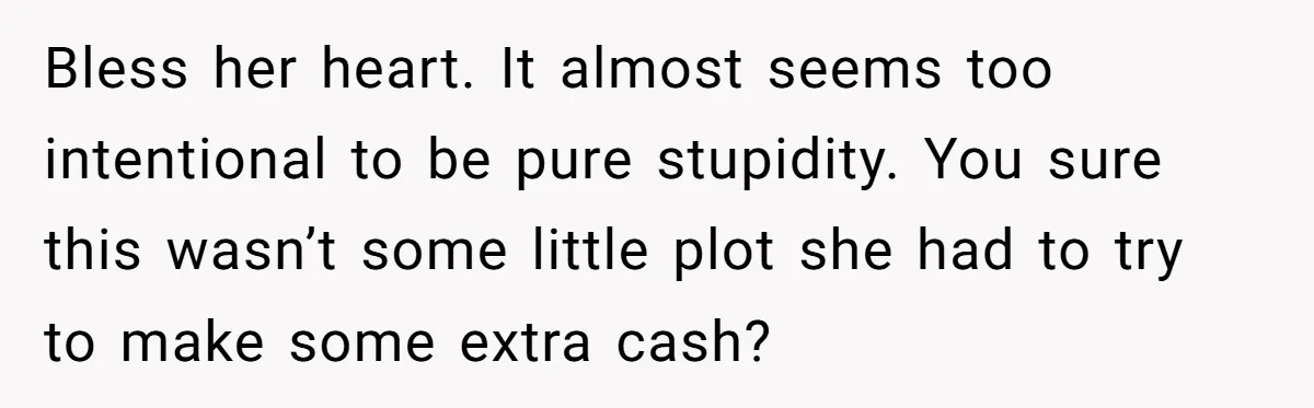 Bless her heart. It almost seems too intentional to be pure stupidity. You sure this wasn’t some little plot she had to try to make some extra cash?