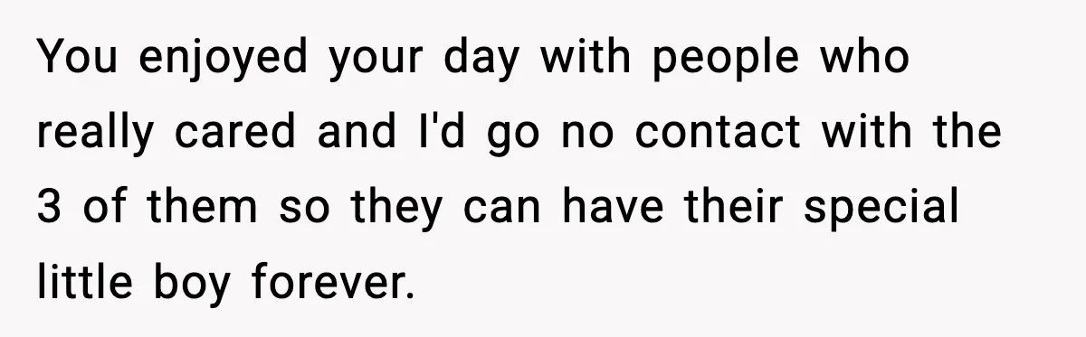 When Parents Cheer Only for Their ‘Golden’ Son, Daughter Says ‘Bye’ at Her Wedding You enjoyed your day with people who really cared and I'd go no contact with the 3 of them so they can have their special little boy forever.
