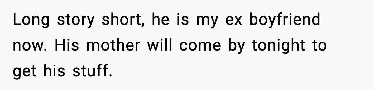 Girlfriend Fires Back After Boyfriend Demands Headscarf Once They Get Engaged Long story short, he is my ex boyfriend now. His mother will come by tonight to get his stuff.