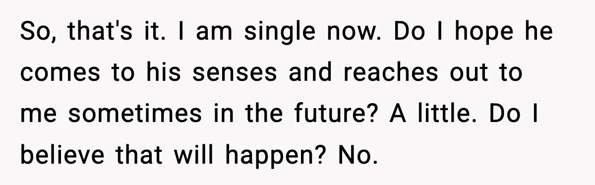 Girlfriend Fires Back After Boyfriend Demands Headscarf Once They Get Engaged So, that's it. I am single now. Do I hope he comes to his senses and reaches out to me sometimes in the future? A little. Do I believe that...