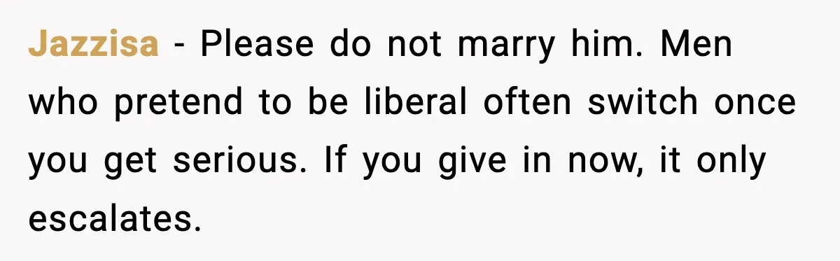 Girlfriend Fires Back After Boyfriend Demands Headscarf Once They Get Engaged Jazzisa - Please do not marry him. Men who pretend to be liberal often switch once you get serious. If you give in now, it only escalates.