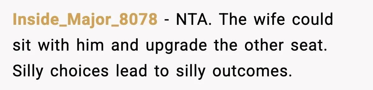 Woman Refuses To Give Up Her Husband’s Plane Seat And Creates Mid-Air Drama Inside_Major_8078 - NTA. The wife could sit with him and upgrade the other seat. Silly choices lead to silly outcomes.