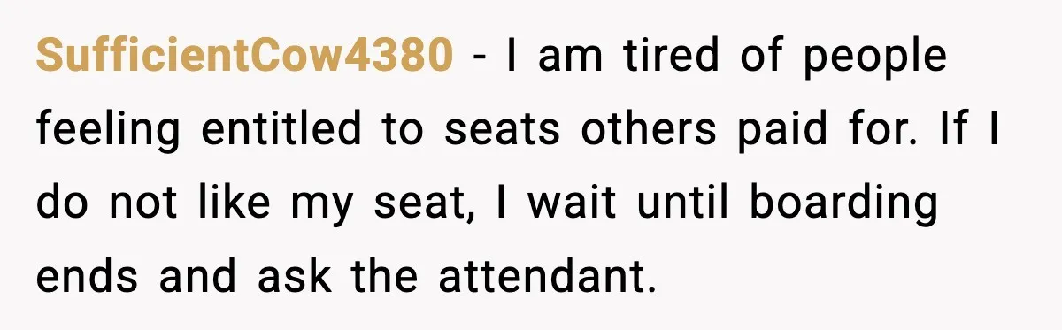 Woman Refuses To Give Up Her Husband’s Plane Seat And Creates Mid-Air Drama SufficientCow4380 - I am tired of people feeling entitled to seats others paid for. If I do not like my seat, I wait until boarding ends and ask the attendant.