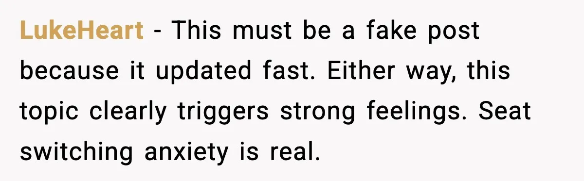 Woman Refuses To Give Up Her Husband’s Plane Seat And Creates Mid-Air Drama LukeHeart - This must be a fake post because it updated fast. Either way, this topic clearly triggers strong feelings. Seat switching anxiety is real.