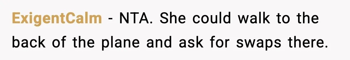Woman Refuses To Give Up Her Husband’s Plane Seat And Creates Mid-Air Drama ExigentCalm - NTA. She could walk to the back of the plane and ask for swaps there.