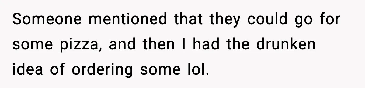 Hungry Wedding Guest Orders Pizza When In Laws Eat All The Food Someone mentioned that they could go for some pizza, and then I had the drunken idea of ordering some lol.