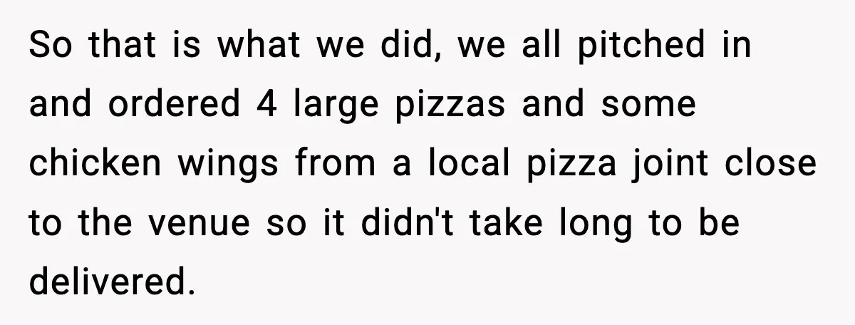 Hungry Wedding Guest Orders Pizza When In Laws Eat All The Food So that is what we did, we all pitched in and ordered 4 large pizzas and some chicken wings from a local pizza joint close to the venue so it...