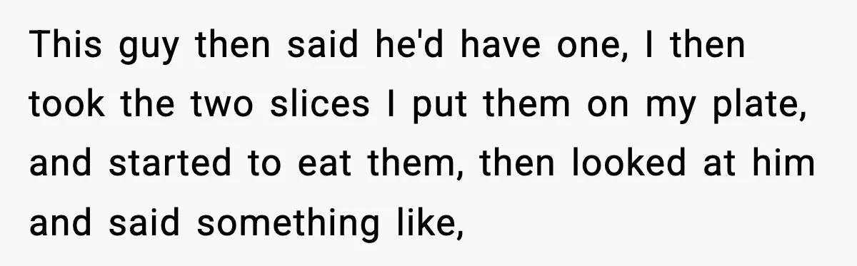 Hungry Wedding Guest Orders Pizza When In Laws Eat All The Food This guy then said he'd have one, I then took the two slices I put them on my plate, and started to eat them, then looked at him and said...