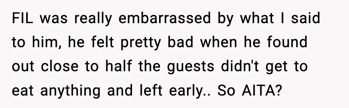 Hungry Wedding Guest Orders Pizza When In Laws Eat All The Food FIL was really embarrassed by what I said to him, he felt pretty bad when he found out close to half the guests didn't get to eat anything and left...