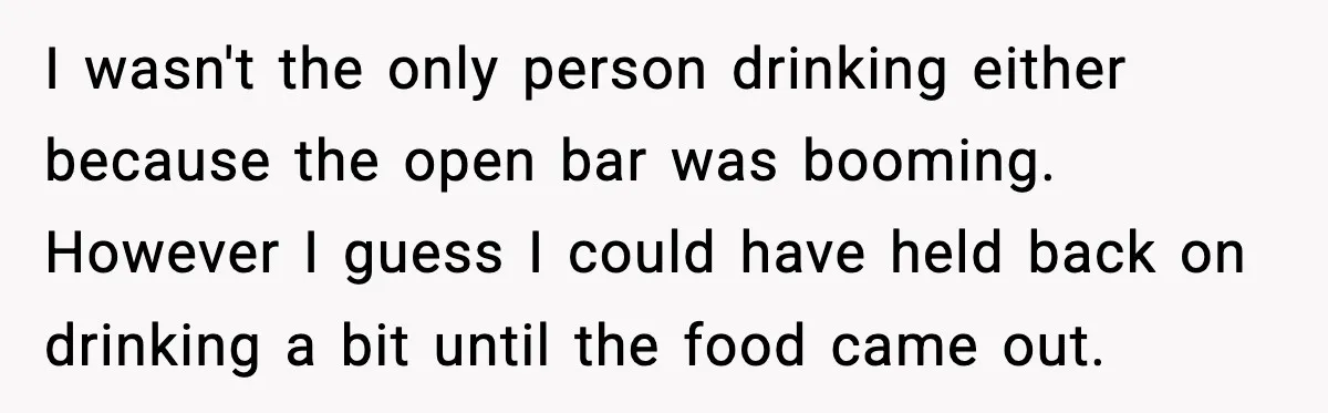 Hungry Wedding Guest Orders Pizza When In Laws Eat All The Food I wasn't the only person drinking either because the open bar was booming. However I guess I could have held back on drinking a bit until the food came out.