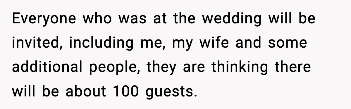 Hungry Wedding Guest Orders Pizza When In Laws Eat All The Food Everyone who was at the wedding will be invited, including me, my wife and some additional people, they are thinking there will be about 100 guests.