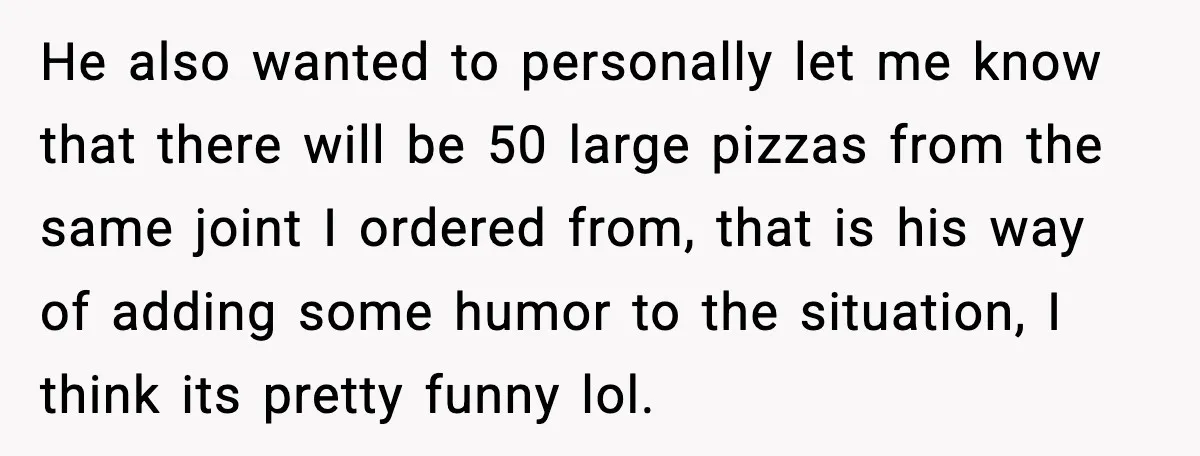 Hungry Wedding Guest Orders Pizza When In Laws Eat All The Food He also wanted to personally let me know that there will be 50 large pizzas from the same joint I ordered from, that is his way of adding some humor...