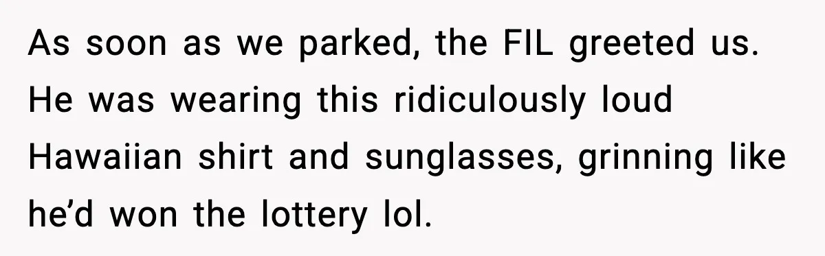 Hungry Wedding Guest Orders Pizza When In Laws Eat All The Food As soon as we parked, the FIL greeted us. He was wearing this ridiculously loud Hawaiian shirt and sunglasses, grinning like he’d won the lottery lol.
