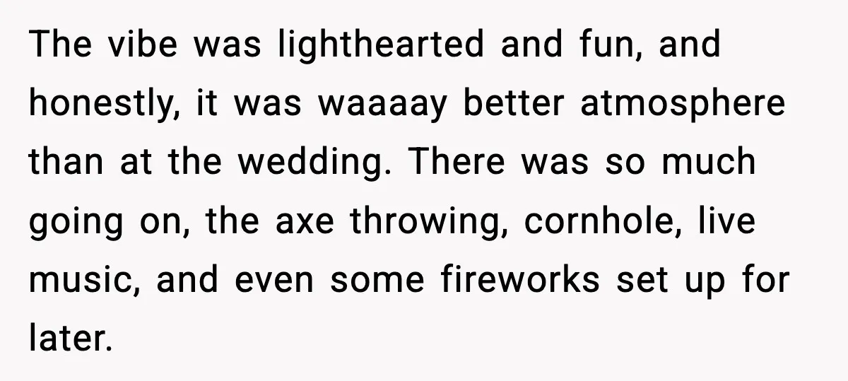 Hungry Wedding Guest Orders Pizza When In Laws Eat All The Food The vibe was lighthearted and fun, and honestly, it was waaaay better atmosphere than at the wedding. There was so much going on, the axe throwing, cornhole, live music, and...