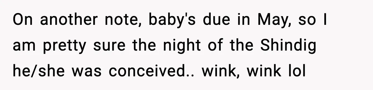 Hungry Wedding Guest Orders Pizza When In Laws Eat All The Food On another note, baby's due in May, so I am pretty sure the night of the Shindig he/she was conceived.. wink, wink lol