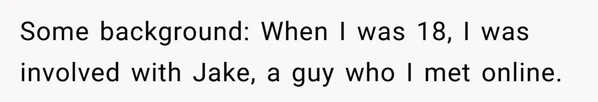 Boyfriend Insults Girlfriend’s Past In Front Of Friends, Shocked When She Leaves With His Gift Some background: When I was 18, I was involved with Jake, a guy who I met online.