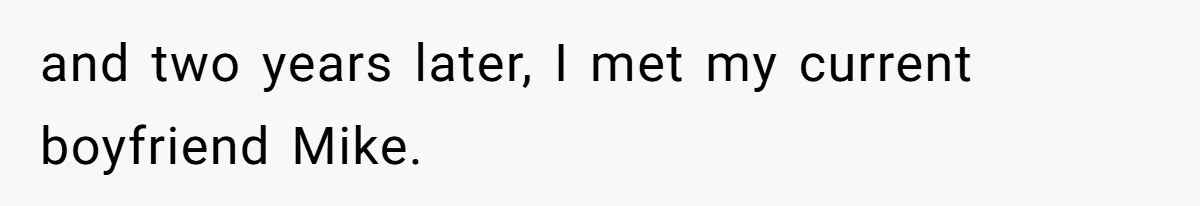 Boyfriend Insults Girlfriend’s Past In Front Of Friends, Shocked When She Leaves With His Gift and two years later, I met my current boyfriend Mike.