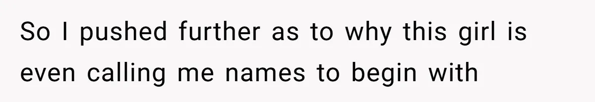 Boyfriend Insults Girlfriend’s Past In Front Of Friends, Shocked When She Leaves With His Gift So I pushed further as to why this girl is even calling me names to begin with