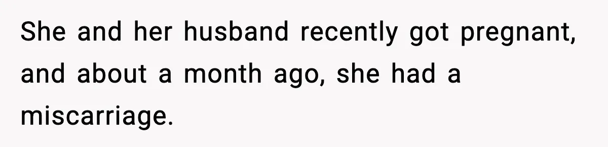 Sister In Law Says “You Don’t Understand My Loss,” Then Hears About Four Miscarriages She and her husband recently got pregnant, and about a month ago, she had a miscarriage.