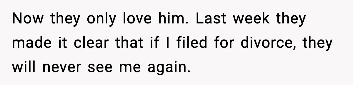 Daughters Said “We’ll Never See You Again” If Mom Leaves Dad Now they only love him. Last week they made it clear that if I filed for divorce, they will never see me again.