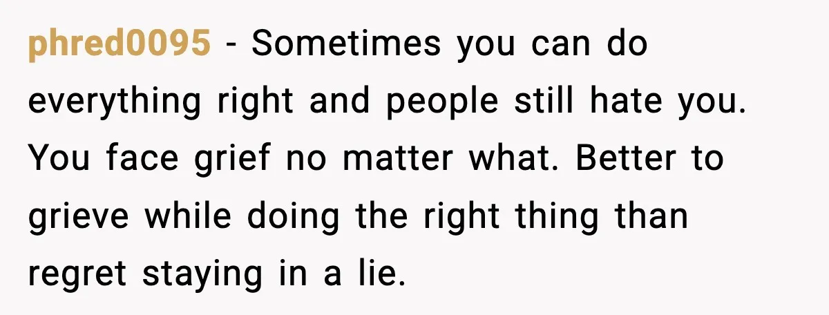 Daughters Said “We’ll Never See You Again” If Mom Leaves Dad phred0095 - Sometimes you can do everything right and people still hate you. You face grief no matter what. Better to grieve while doing the right thing than regret staying...